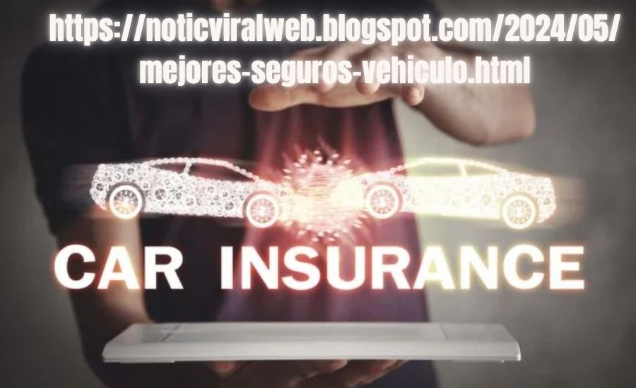 https://noticviralweb.blogspot.com/2024/05/mejores-seguros-vehiculo.html