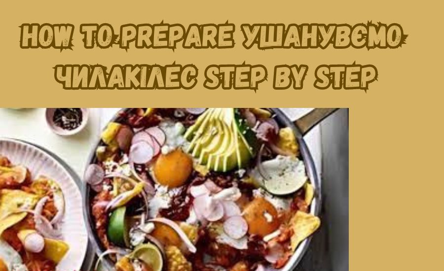 Discovering ушановуємо чилакілес: A Flavorful Journey into Tradition