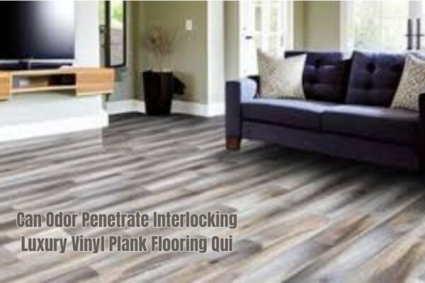 Can Odor Penetrate Interlocking Luxury Vinyl Plank Flooring Qui