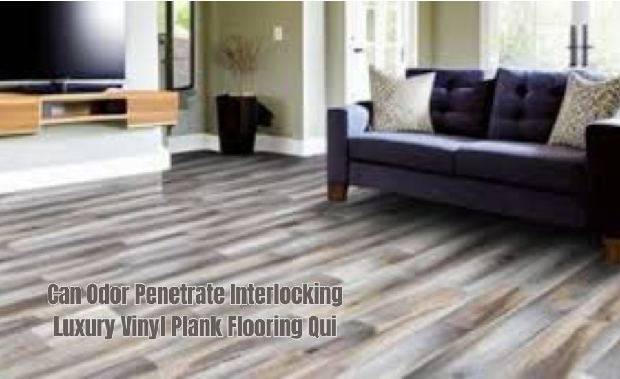 Can Odor Penetrate Interlocking Luxury Vinyl Plank Flooring Qui